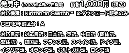 発売中（2023年4月27日発売）価格1,000円（税込）対応機種：Nintendo Switch™ ※ダウンロード販売のみ